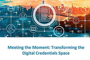 Meeting the Moment: Transforming the Digital Credentials Space