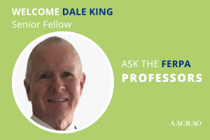 Welcome Dale King, Senior Fellow, Ask the FERPA Professors